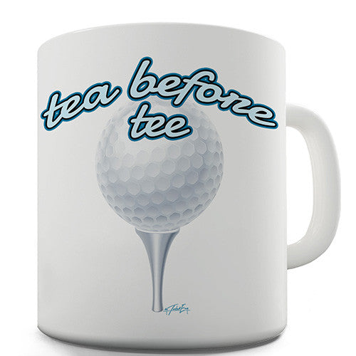 Tea Before Tee Novelty Mug