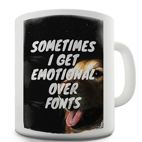 Sometimes I Get Emotional Over Fonts Novelty Mug