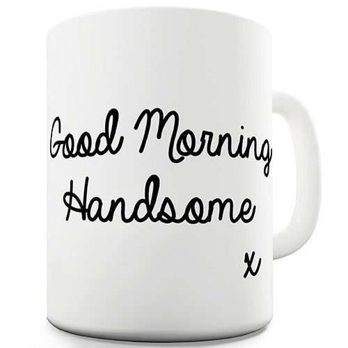 Good Morning Handsome Novelty Mug