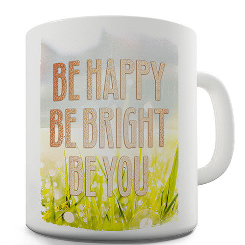 Be Happy Be Bright Be You Novelty Mug