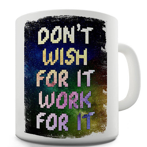 Don't Wish For It Work For It Novelty Mug