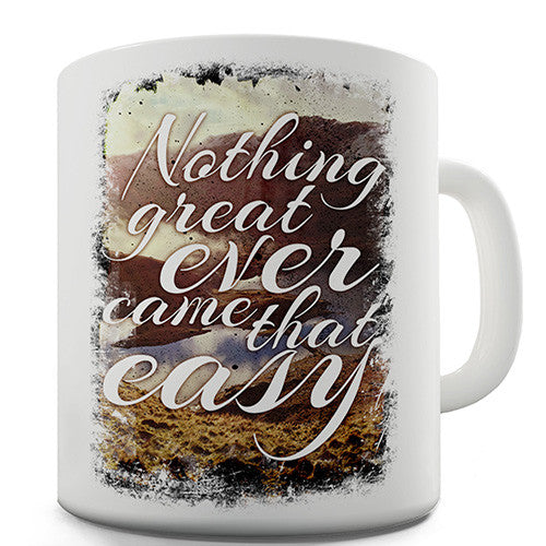 Nothing Great Ever Came That Easy Novelty Mug