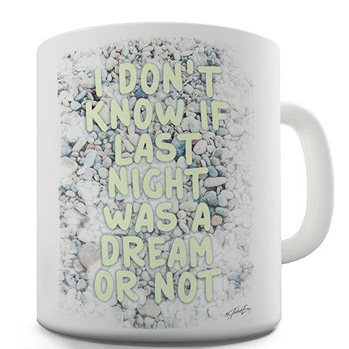 I Don't Know If Last Night Was A Dream Novelty Mug