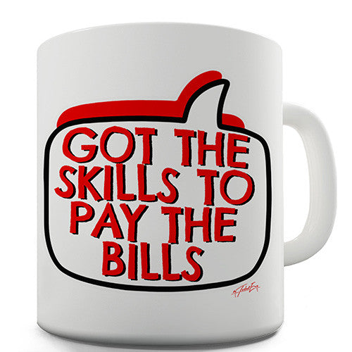 Got The Skills To Pay The Bills Novelty Mug