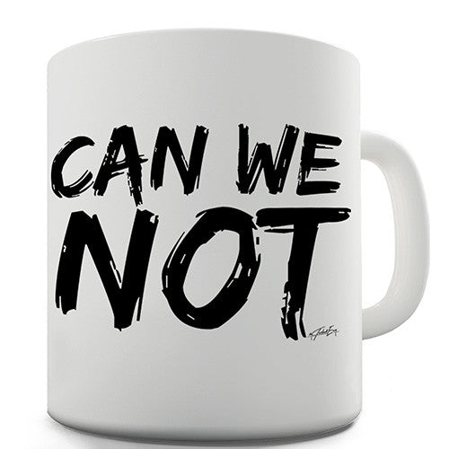 Can We Not Novelty Mug