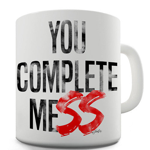 You Complete Mess Novelty Mug