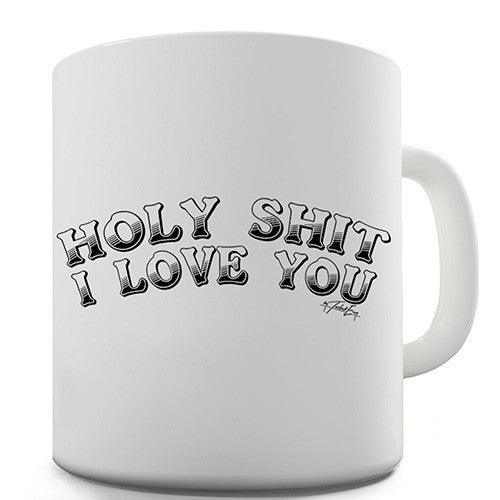 Holy Sh-t I Love You Novelty Mug