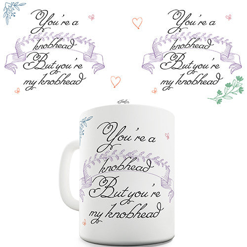 You're A Knobhead But You're My Knobhead Novelty Mug