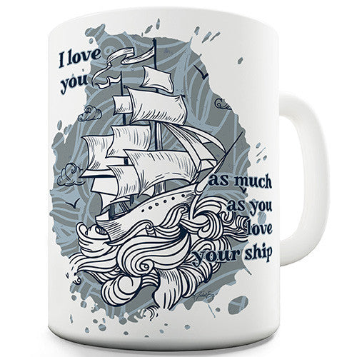I Love You Like You Love Your Ship Novelty Mug