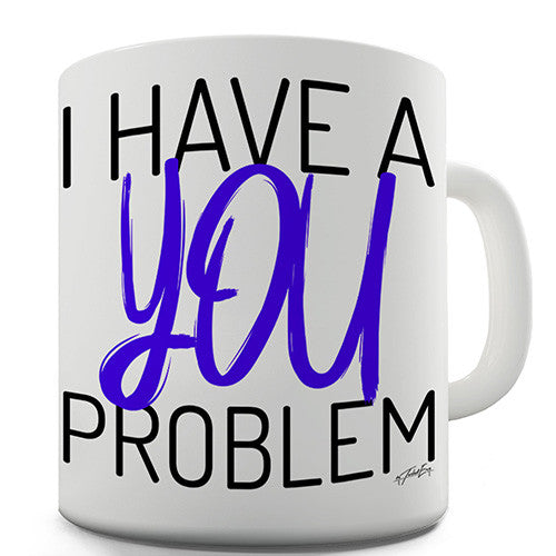 I Have A You Problem Novelty Mug