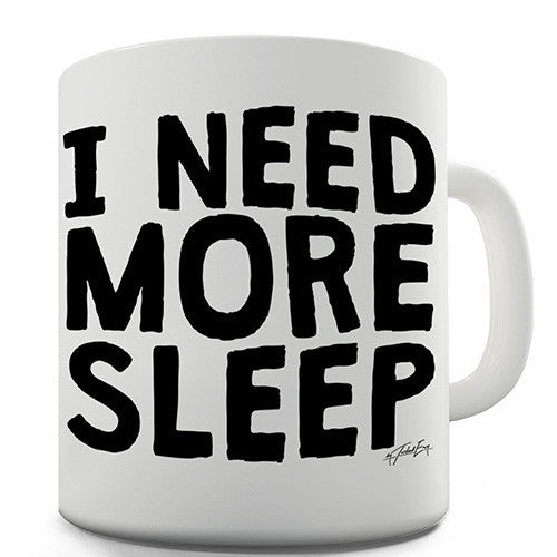 I Need More Sleep Novelty Mug