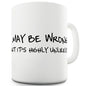 May Be Wrong But It's Highly Unlikely Novelty Mug