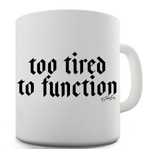 Too Tired To Function Funny Mug