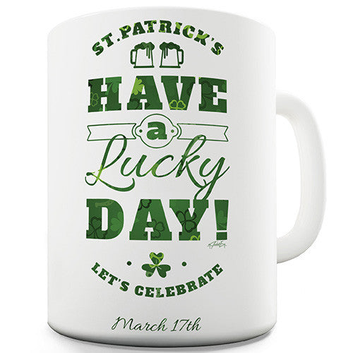 St Patrick's Day Have a Lucky Day Let's Celebrate Shamrock Ceramic Mug