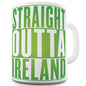 Straight Outta Ireland Green  Funny Mug