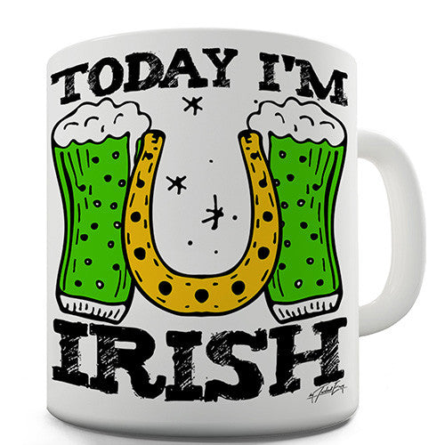 Today I'm Irish Funny Mug