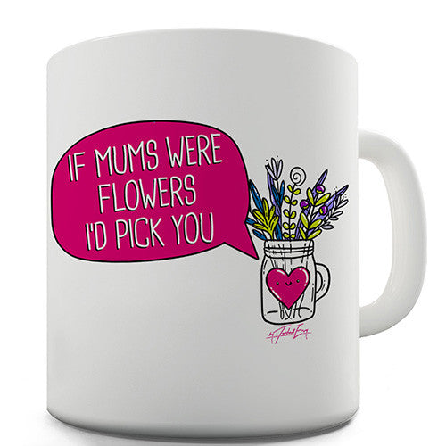 If Mums Were Flowers Funny Mug