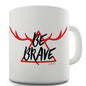 Be Brave Funny Mug