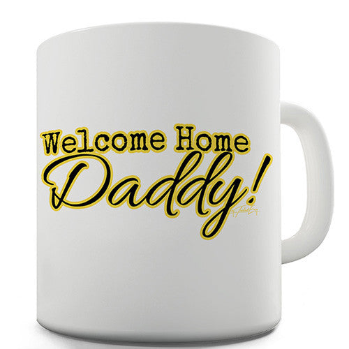 Welcome Home Daddy! Funny Mug