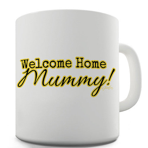 Welcome Home Mummy! Novelty Mug