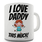 I Love Daddy This Much Girl Novelty Mug