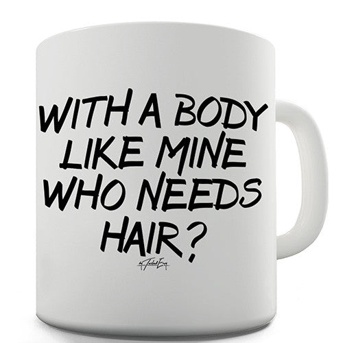 With A Body Like Mine Who Needs Hair? Funny Mug