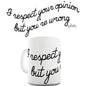 I Respect Your Opinion Funny Mug