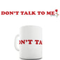 Don't Talk To Me Funny Mug