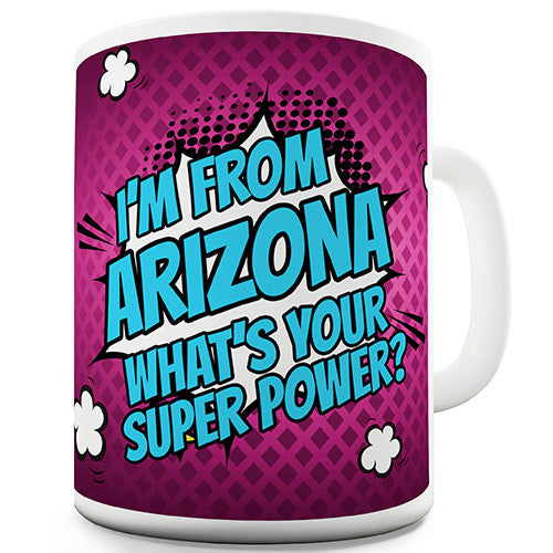 I'm From Arizona What's Your Super Power Funny Mug