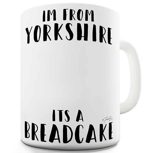 I'm From Yorkshire It's A Breadcake Novelty Mug