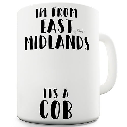 I'm From The East Midlands It's A Cob Funny Mug