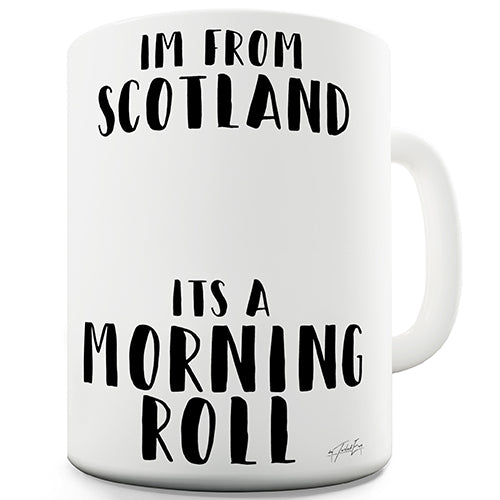 I'm From Scotland It's A Morning Roll Novelty Mug