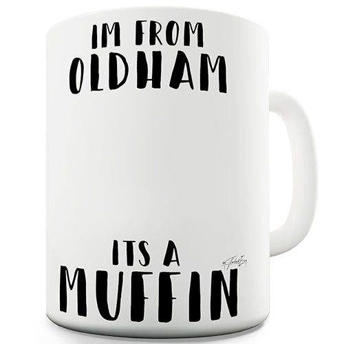 I'm From Oldham It's A Muffin Ceramic Mug