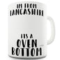 I'm From Lancashire It's An Oven Bottom Funny Mug