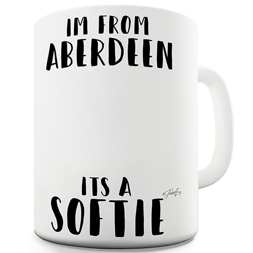 I'm From Aberdeen It's A Softie Novelty Mug