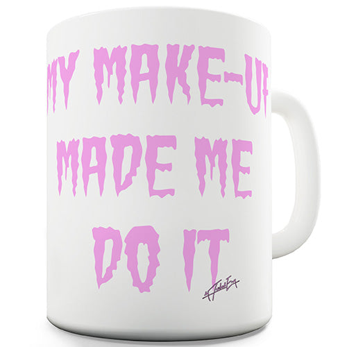 My Make-Up Made Me Do It Funny Mug