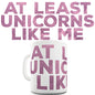 At Least Unicorns Like Me Novelty Mug