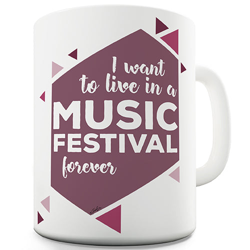 I Want To Live In A Music Festival Novelty Mug