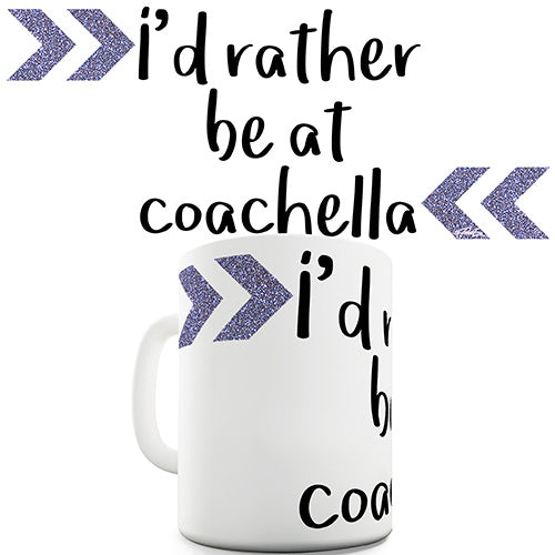 I'd Rather Be At Coachella Ceramic Mug