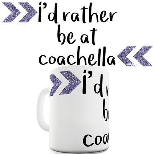 I'd Rather Be At Coachella Funny Mug