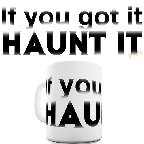 If You Got It Haunt It Ceramic Mug