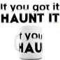 If You Got It Haunt It Ceramic Mug