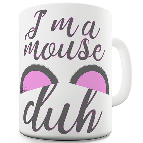 I'm A Mouse Duh Funny Mug