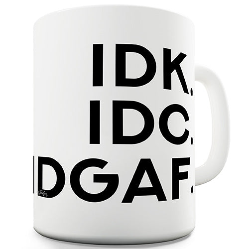 IDK IDC IDGAF Funny Mug