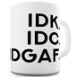 IDK IDC IDGAF Funny Mug