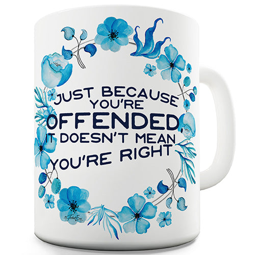 Just Because You're Offended Ceramic Mug