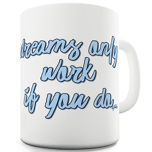 Dreams Only Work If You Do Ceramic Mug