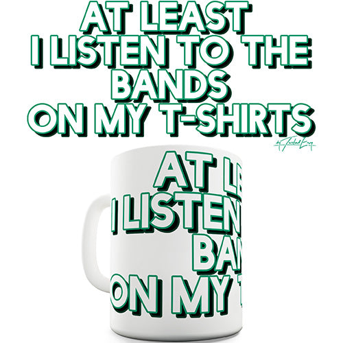 I Listen To The Bands On My T-Shirt Novelty Mug