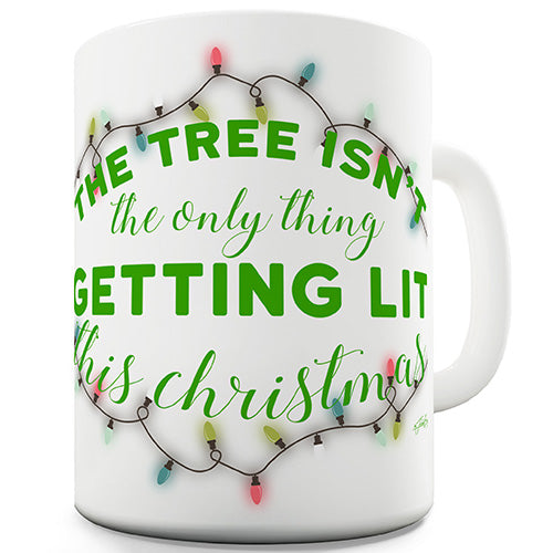 The Tree Isn't The Only Thing Getting Lit Funny Mug