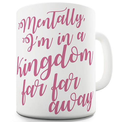 I'm In A Kingdom Far Far Away Ceramic Mug